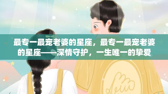 最专一最宠老婆的星座,一生唯一的挚爱,深情守护的星座守护者