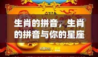 生肖拼音与星座运势,探寻神秘文化背后的奥秘