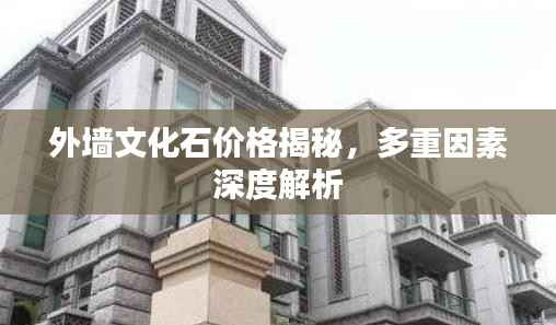 外墙文化石价格揭秘,多重因素深度解析